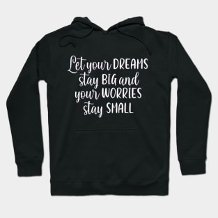 Let your dreams stay big and your worries stay small Positive Motivational And Inspirational Quotes Hoodie